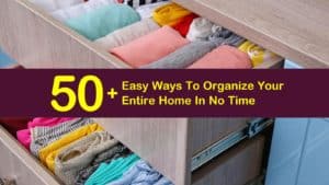 50+ Easy Ways To Organize Your Entire Home In No Time